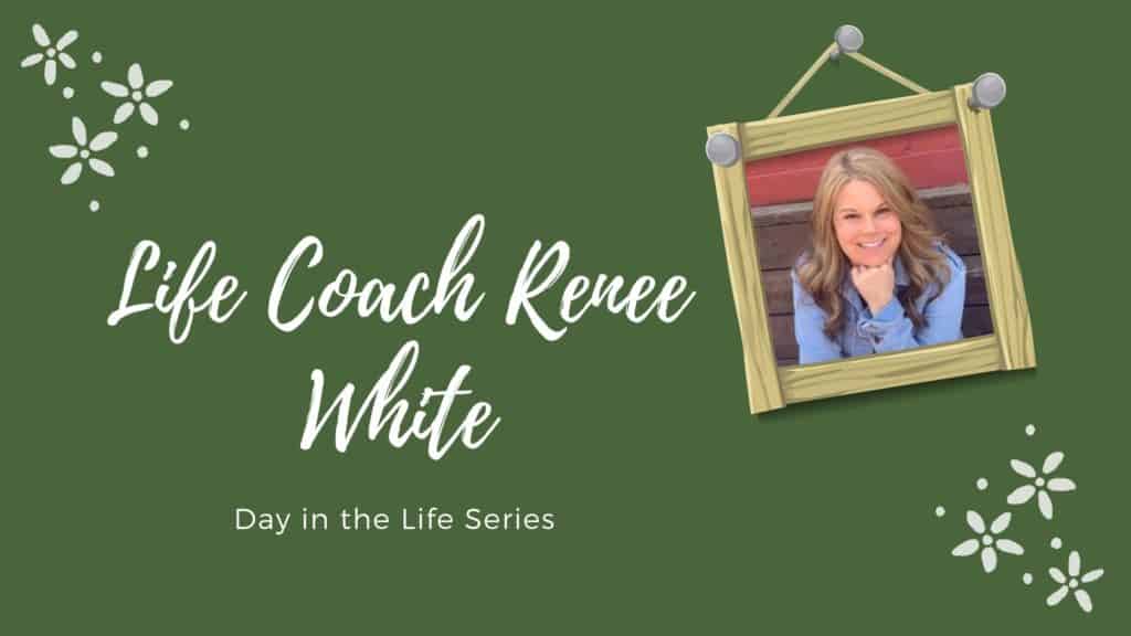 Life Coach Renee White Day in the Life Series