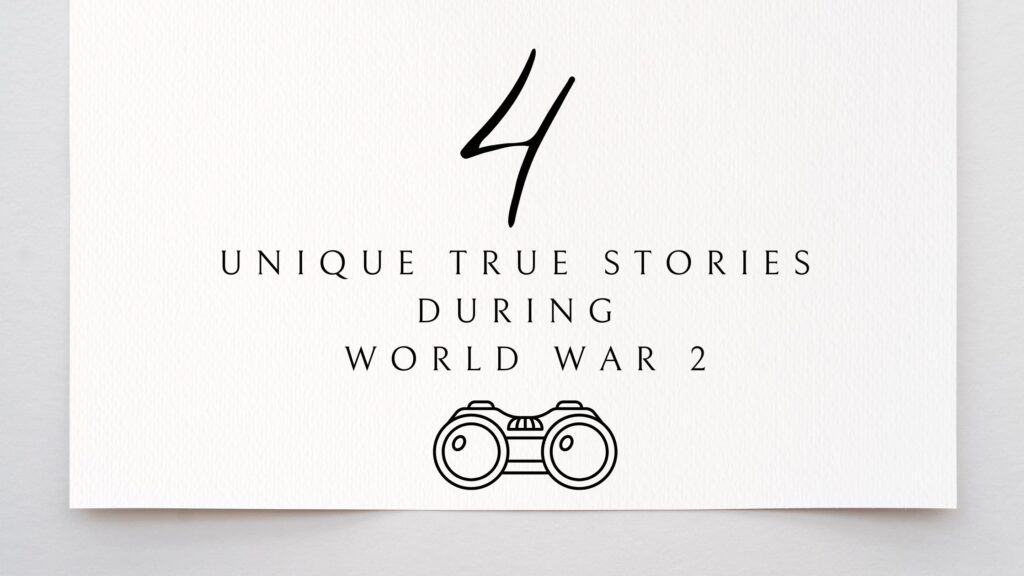 4 unique true stories during World War 2